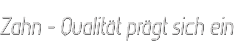 Zahn - Qualität prägt sich ein
